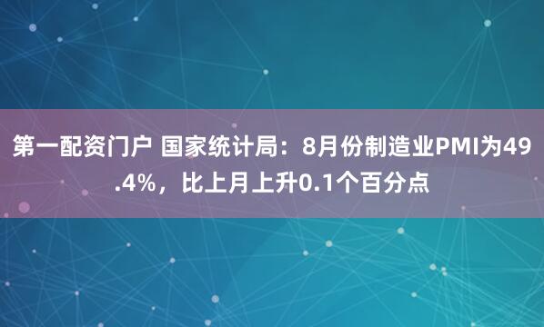 第一配资门户 国家统计局：8月份制造业PMI为49.4%，比上月上升0.1个百分点